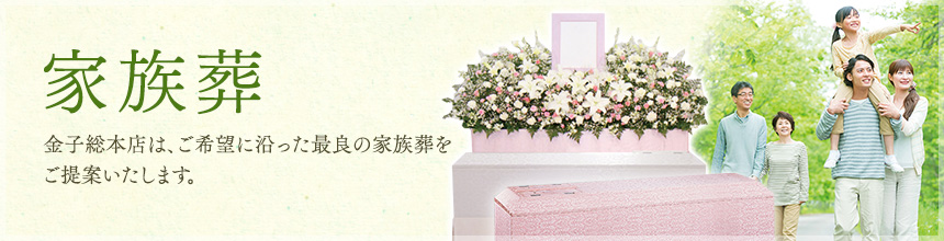 家族葬　金子総本店は、ご希望に沿った最良の家族葬をご提案いたします。